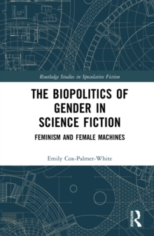 The Biopolitics of Gender in Science Fiction : Feminism and Female Machines