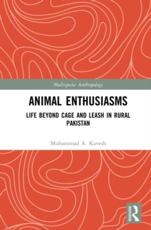 Animal Enthusiasms : Life Beyond Cage and Leash in Rural Pakistan