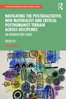 Navigating the Postqualitative, New Materialist and Critical Posthumanist Terrain Across Disciplines : An Introductory Guide