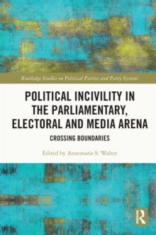 Political Incivility in the Parliamentary, Electoral and Media Arena : Crossing Boundaries