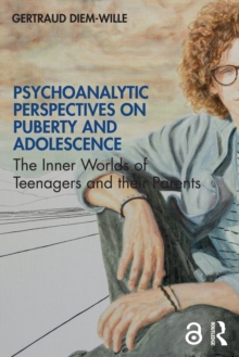 Psychoanalytic Perspectives on Puberty and Adolescence : The Inner Worlds of Teenagers and their Parents