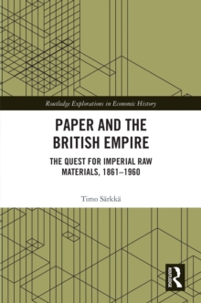 Paper and the British Empire : The Quest for Imperial Raw Materials, 18611960