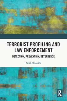 Terrorist Profiling and Law Enforcement : Detection, Prevention, Deterrence