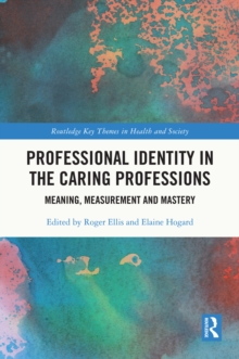 Professional Identity in the Caring Professions : Meaning, Measurement and Mastery