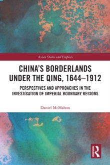 China's Borderlands under the Qing, 1644-1912 : Perspectives and Approaches in the Investigation of Imperial Boundary Regions