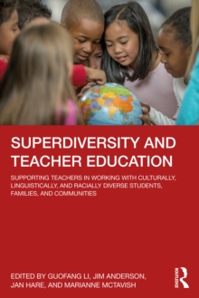 Superdiversity and Teacher Education : Supporting Teachers in Working with Culturally, Linguistically, and Racially Diverse Students, Families, and Communities