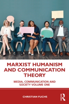 Marxist Humanism and Communication Theory : Media, Communication and Society Volume One