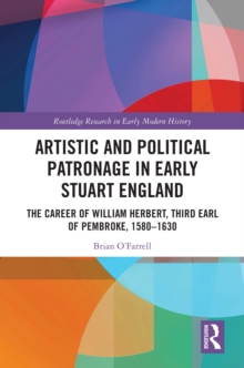 Artistic and Political Patronage in Early Stuart England : The Career of William Herbert, Third Earl of Pembroke, 1580-1630