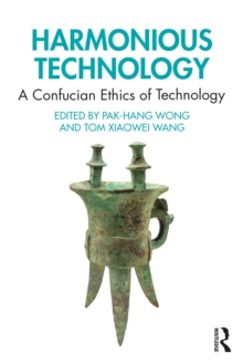 Harmonious Technology : A Confucian Ethics of Technology