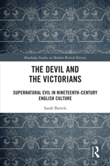 The Devil and the Victorians : Supernatural Evil in Nineteenth-Century English Culture