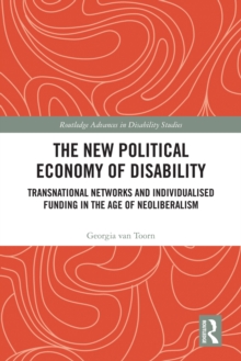 The New Political Economy of Disability : Transnational Networks and Individualised Funding in the Age of Neoliberalism