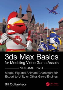 3ds Max Basics for Modeling Video Game Assets : Volume 2: Model, Rig and Animate Characters for Export to Unity or Other Game Engines