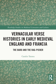 Vernacular Verse Histories in Early Medieval England and Francia : The Bard and the Rag-picker