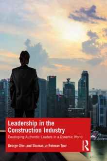 Leadership in the Construction Industry : Developing Authentic Leaders in a Dynamic World