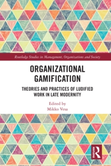 Organizational Gamification : Theories and Practices of Ludified Work in Late Modernity