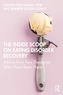 The Inside Scoop on Eating Disorder Recovery : Advice from Two Therapists Who Have Been There