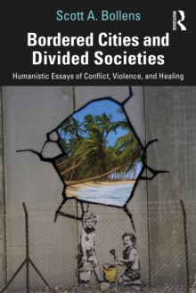 Bordered Cities and Divided Societies : Humanistic Essays of Conflict, Violence, and Healing