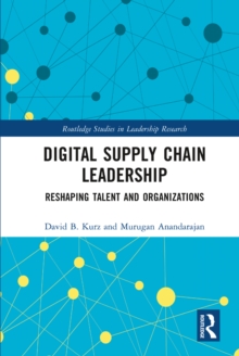 Digital Supply Chain Leadership : Reshaping Talent and Organizations