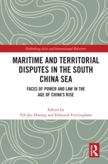 Maritime and Territorial Disputes in the South China Sea : Faces of Power and Law in the Age of Chinas rise