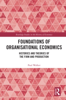 Foundations of Organisational Economics : Histories and Theories of the Firm and Production