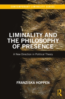 Liminality and the Philosophy of Presence : A New Direction in Political Theory