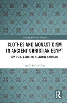 Clothes and Monasticism in Ancient Christian Egypt : A New Perspective on Religious Garments