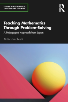 Teaching Mathematics Through Problem-Solving : A Pedagogical Approach from Japan