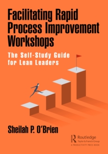 Facilitating Rapid Process Improvement Workshops : The Self-Study Guide for Lean Leaders