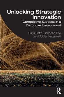 Unlocking Strategic Innovation : Competitive Success in a Disruptive Environment