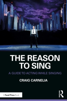 The Reason to Sing : A Guide to Acting While Singing