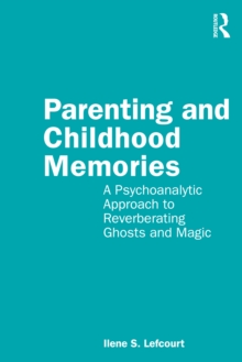 Parenting and Childhood Memories : A Psychoanalytic Approach to Reverberating Ghosts and Magic