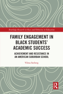 Family Engagement in Black Students' Academic Success : Achievement and Resistance in an American Suburban School