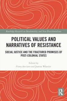 Political Values and Narratives of Resistance : Social Justice and the Fractured Promises of Post-colonial States