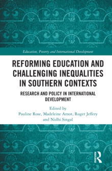 Reforming Education and Challenging Inequalities in Southern Contexts : Research and Policy in International Development