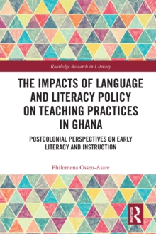 The Impacts of Language and Literacy Policy on Teaching Practices in Ghana : Postcolonial Perspectives on Early Literacy and Instruction