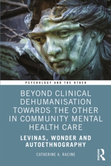 Beyond Clinical Dehumanisation towards the Other in Community Mental Health Care : Levinas, Wonder and Autoethnography