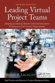 Leading Virtual Project Teams : Adapting Leadership Theories and Communications Techniques to 21st Century Organizations