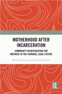 Motherhood after Incarceration : Community Reintegration for Mothers in the Criminal Legal System