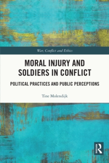 Moral Injury and Soldiers in Conflict : Political Practices and Public Perceptions