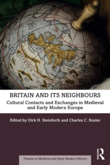 Britain and its Neighbours : Cultural Contacts and Exchanges in Medieval and Early Modern Europe