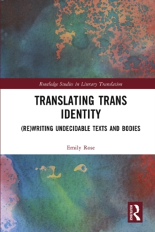 Translating Trans Identity : (Re)Writing Undecidable Texts and Bodies