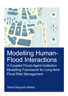 Modelling Human-Flood Interactions : A Coupled Flood-Agent-Institution Modelling Framework for Long-Term Flood Risk Management