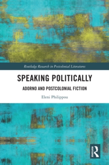 Speaking Politically : Adorno and Postcolonial Fiction