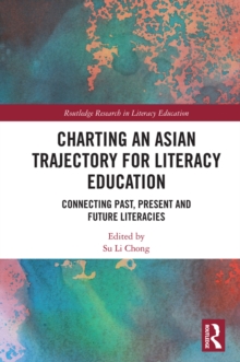 Charting an Asian Trajectory for Literacy Education : Connecting Past, Present and Future Literacies