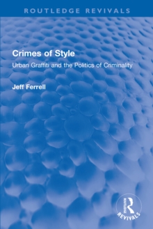 Crimes of Style : Urban Graffiti and the Politics of Criminality