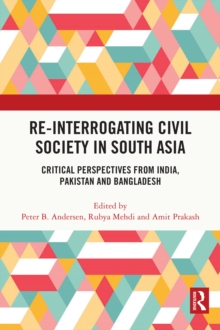 Re-Interrogating Civil Society in South Asia : Critical Perspectives from India, Pakistan and Bangladesh