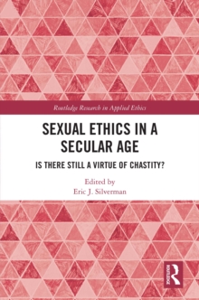 Sexual Ethics in a Secular Age : Is There Still a Virtue of Chastity?