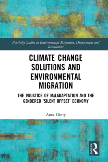 Climate Change Solutions and Environmental Migration : The Injustice of Maladaptation and the Gendered 'Silent Offset' Economy