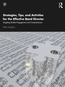 Strategies, Tips, and Activities for the Effective Band Director : Targeting Student Engagement and Comprehension