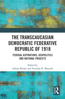 The Transcaucasian Democratic Federative Republic of 1918 : Federal Aspirations, Geopolitics and National Projects